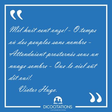 Mil huit cent onze! - O temps o� des peuples sans nombre - [...] - Victor Hugo...