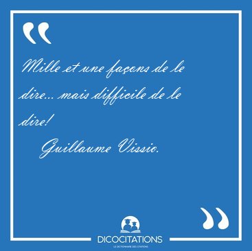 Mille et une fa�ons de le dire... mais difficile de le [...] - Guillaume Vissio...