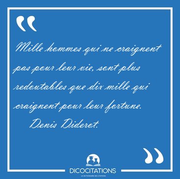 Mille hommes qui ne craignent pas pour leur vie, sont plus [...] - Denis Diderot...