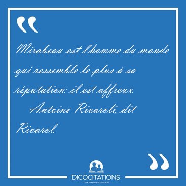 Mirabeau est l'homme du monde qui ressemble le plus � sa [...] - Antoine Rivaroli, dit Rivarol...