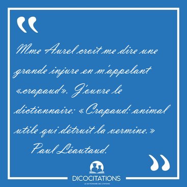 Mme Aurel croit me dire une grande injure en m'appelant [...] - Paul Lautaud...