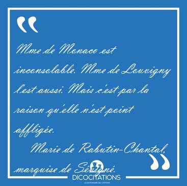 Mme de Monaco est inconsolable. Mme de Louvigny l'est aussi. [...] - Marie de Rabutin-Chantal, marquise de Svign...