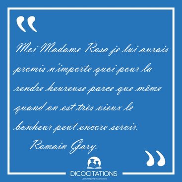 Moi Madame Rosa je lui aurais promis n'importe quoi pour la [...] - Romain Gary...
