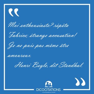 Moi enthousiaste? r�p�ta Fabrice; �trange accusation! Je ne puis [...] - Henri Beyle, dit Stendhal...