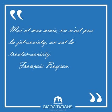 Moi et mes amis, on n'est pas la jet-society, on est la [...] - Franois Bayrou...