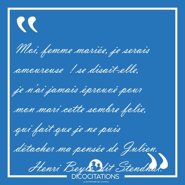 Moi, femme marie, je serais amoureuse  ! se disait-elle, je [...] - Henri Beyle, dit Stendhal...