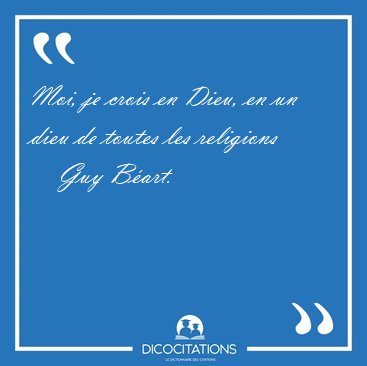 Moi, je crois en Dieu, en un dieu de toutes les [...] - Guy B�art...