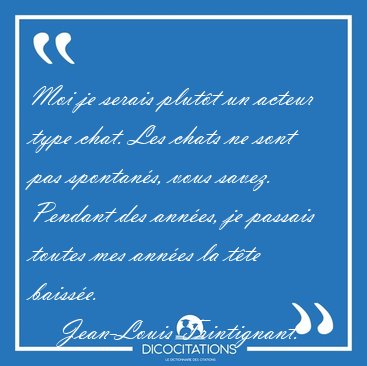 Moi je serais plutt un acteur type chat. Les chats ne sont pas [...] - Jean-Louis Trintignant...