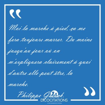 Moi la marche  pied, a me fera toujours marrer. Du moins [...] - Philippe Geluck...