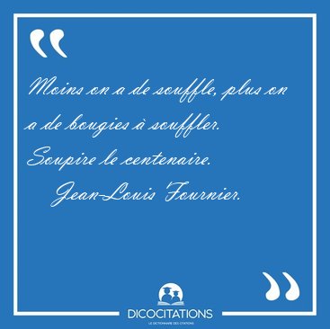 Moins on a de souffle, plus on a de bougies � souffler. Soupire [...] - Jean-Louis Fournier...