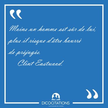 Moins un homme est s�r de lui, plus il risque d'�tre bourr� de [...] - Clint Eastwood...