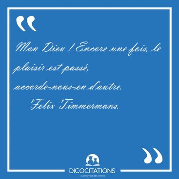 Mon Dieu ! Encore une fois, le plaisir est pass�, [...] - Felix Timmermans...