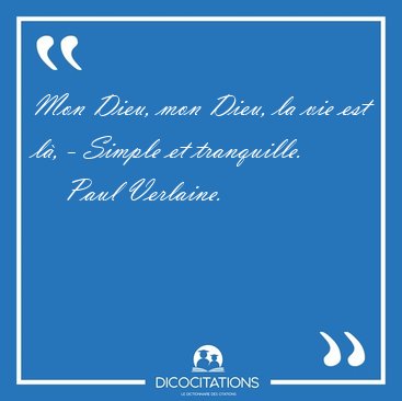 Mon Dieu, mon Dieu, la vie est l, - Simple et [...] - Paul Verlaine...