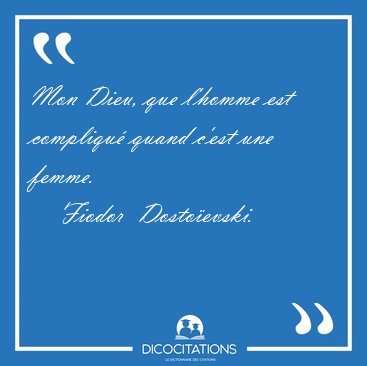 Mon Dieu, que l'homme est compliqu quand c'est une [...] - Fiodor  Dostoevski...