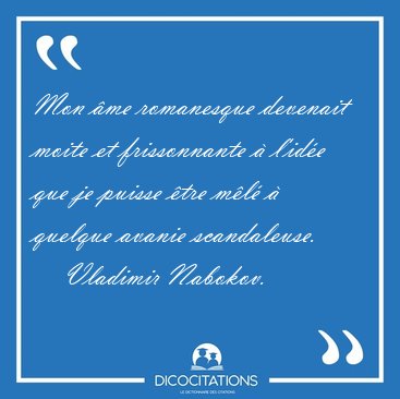 Mon �me romanesque devenait moite et frissonnante � l'id�e que [...] - Vladimir Nabokov...