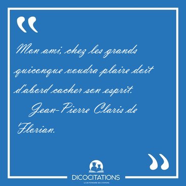 Mon ami, chez les grands quiconque voudra plaire doit d'abord [...] - Jean-Pierre Claris de Florian...