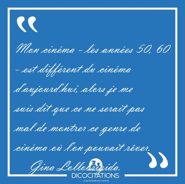 Mon cinma - les annes 50, 60 - est diffrent du cinma [...] - Gina Lollobrigida...