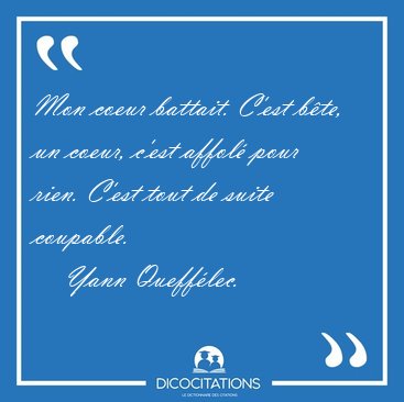 Mon coeur battait. C'est bte, un coeur, c'est affol pour rien. [...] - Yann Quefflec...