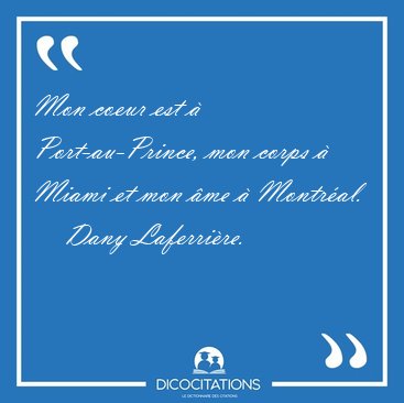 Mon coeur est � Port-au-Prince, mon corps � Miami et mon �me � [...] - Dany Laferri�re...