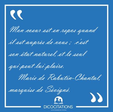 Mon coeur est en repos quand il est aupr�s de vous ;  c'est son [...] - Marie de Rabutin-Chantal, marquise de S�vign�...