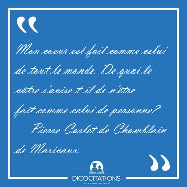 Mon coeur est fait comme celui de tout le monde. De quoi le [...] - Pierre Carlet de Chamblain de Marivaux...