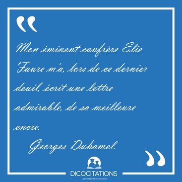 Mon �minent confr�re Elie Faure m'a, lors de ce dernier deuil, [...] - Georges Duhamel...