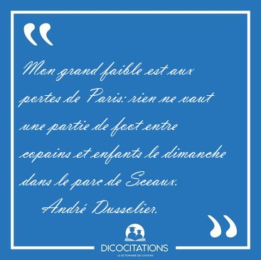 Mon grand faible est aux portes de Paris: rien ne vaut une [...] - Andr Dussolier...