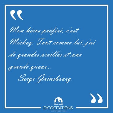 Mon h�ros pr�f�r�, c'est Mickey. Tout comme lui, j'ai de grandes [...] - Serge Gainsbourg...