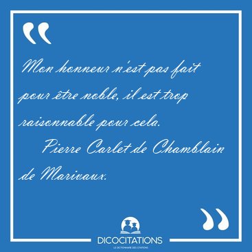 Mon honneur n'est pas fait pour �tre noble, il est trop [...] - Pierre Carlet de Chamblain de Marivaux...