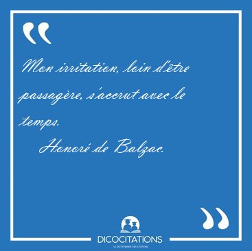 Mon irritation, loin d'�tre passag�re, s'accrut avec le [...] - Honor� de Balzac...