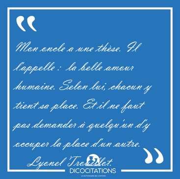 Mon oncle a une thse. Il l'appelle :  la belle amour humaine. [...] - Lyonel Trouillot...