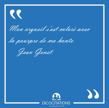 Mon orgueil s'est color� avec la pourpre de ma [...] - Jean Genet...