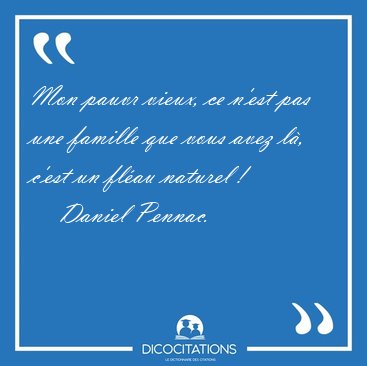 Mon pauvr vieux, ce n'est pas une famille que vous avez l�, [...] - Daniel Pennac...