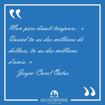 Mon pre disait toujours :  Quand tu as des millions de [...] - Joyce Carol Oates...