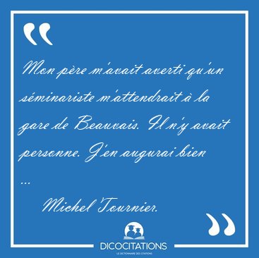 Mon pre m'avait averti qu'un sminariste m'attendrait  la gare [...] - Michel Tournier...