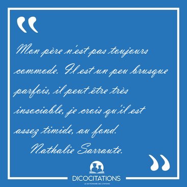 Mon pre n'est pas toujours commode. Il est un peu brusque [...] - Nathalie Sarraute...