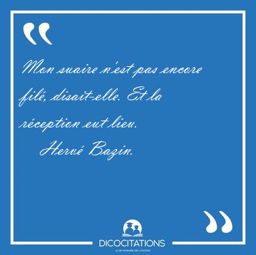 Mon suaire n'est pas encore fil�, disait-elle. Et la r�ception [...] - Herv� Bazin...