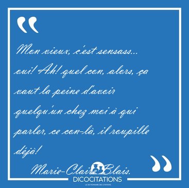 Mon vieux, c'est sensass... oui! Ah! quel con, alors, a vaut la [...] - Marie-Claire Blais...