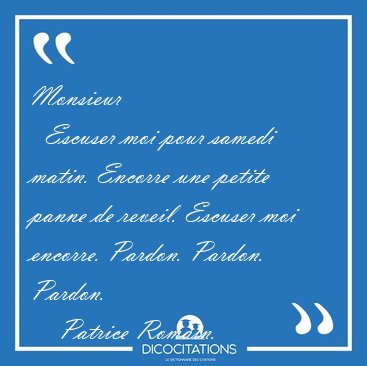 Monsieur    Escuser moi pour samedi matin. Encorre une petite [...] - Patrice Romain...