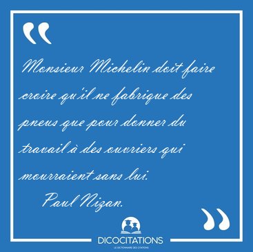 Monsieur Michelin doit faire croire qu'il ne fabrique des pneus [...] - Paul Nizan...