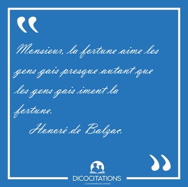Monsieur, la fortune aime les gens gais presque autant que les [...] - Honor� de Balzac...