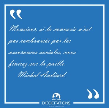 Monsieur, si la connerie n'est pas rembourse par les assurances [...] - Michel Audiard...