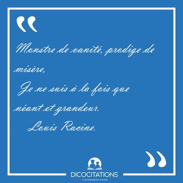 Monstre de vanit, prodige de misre,  Je ne suis  la fois que [...] - Louis Racine...