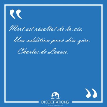 Mort est rsultat de la vie.    Une addition pour dire [...] - Charles de Leusse...