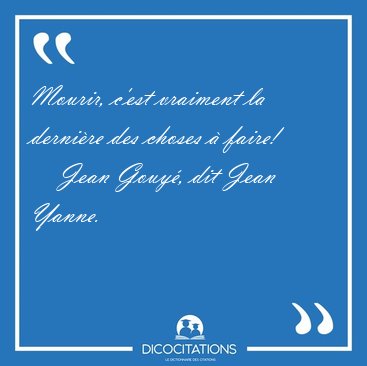 Mourir, c'est vraiment la derni�re des choses � [...] - Jean Gouy�, dit Jean Yanne...