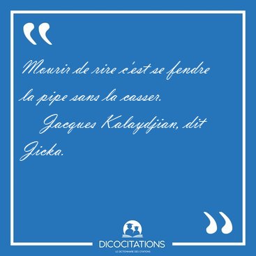 Mourir de rire c'est se fendre la pipe sans la [...] - Jacques Kalaydjian, dit Jicka...