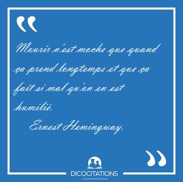 Mourir n'est moche que quand �a prend longtemps et que �a fait [...] - Ernest Hemingway...