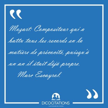 Mozart: Compositeur qui a battu tous les records en la mati�re [...] - Marc Escayrol...