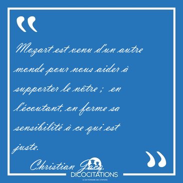 Mozart est venu d'un autre monde pour nous aider � supporter le [...] - Christian Jacq...