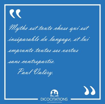 Mythe est toute chose qui est insparable du langage, et lui [...] - Paul Valry...